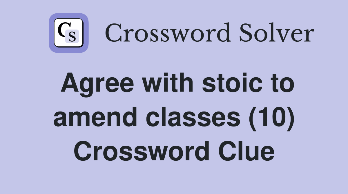 agree-with-stoic-to-amend-classes-10-crossword-clue-answers